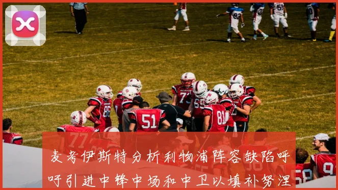 麦考伊斯特分析利物浦阵容缺陷呼吁引进中锋中场和中卫以填补努涅斯空缺