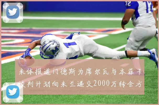 米体报道门德斯为席尔瓦与本菲卡谈判计划向米兰递交2000万转会方案